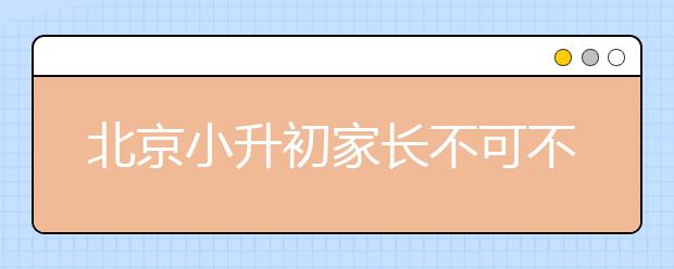 北京小升初家長不可不知的“潛規(guī)則”