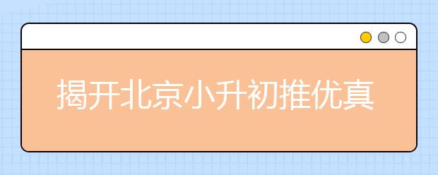 揭開北京小升初推優(yōu)真實“內(nèi)幕”