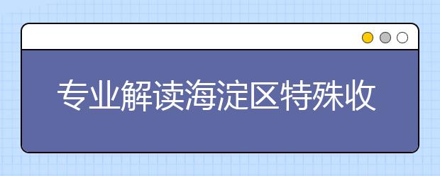 專業(yè)解讀海淀區(qū)特殊收生卡相關(guān)問題