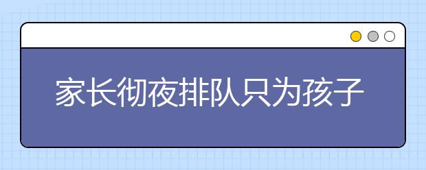 家長徹夜排隊只為孩子擠入名校