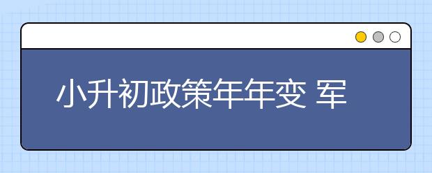 小升初政策年年變 軍官愿意給校長(zhǎng)下跪