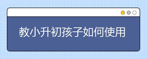 教小升初孩子如何使用成語