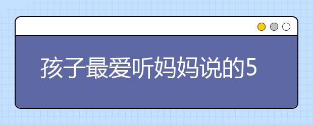 孩子最愛聽媽媽說的5句話