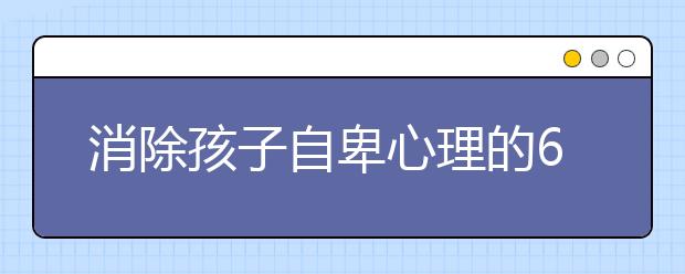 消除孩子自卑心理的6個法寶