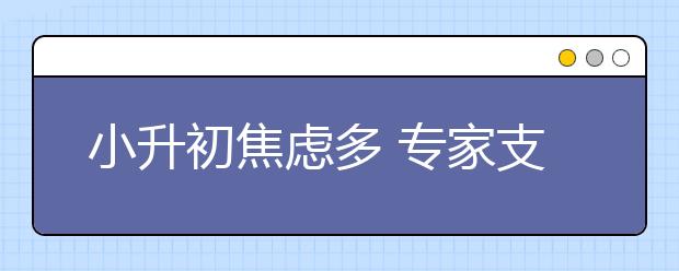 小升初焦慮多 專家支招度過適應(yīng)期