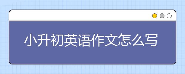 小升初英語作文怎么寫