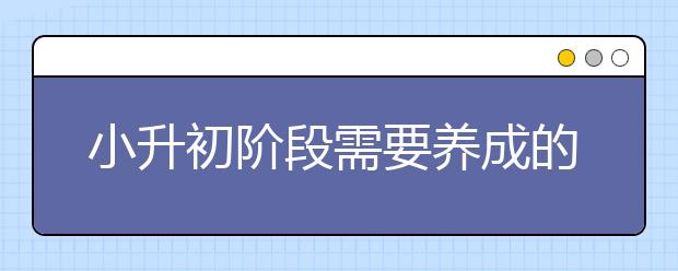 小升初階段需要養(yǎng)成的九種學習習慣