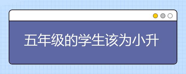 五年級(jí)的學(xué)生該為小升初做點(diǎn)什么？