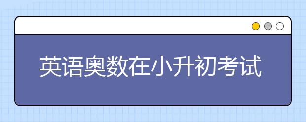 英語奧數(shù)在小升初考試中作用有多大？