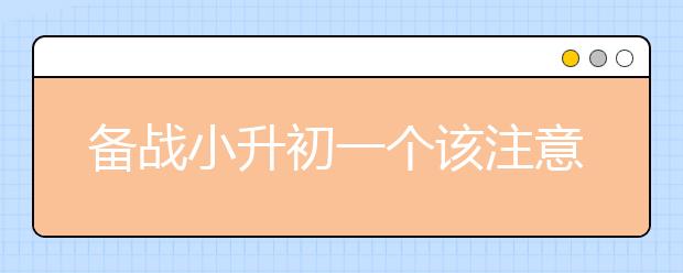 備戰(zhàn)小升初一個(gè)該注意哪些方面？