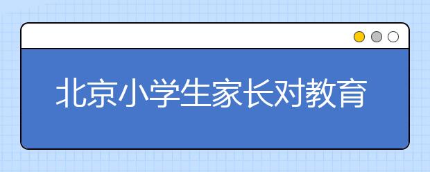 北京小學(xué)生家長(zhǎng)對(duì)教育滿意度最高