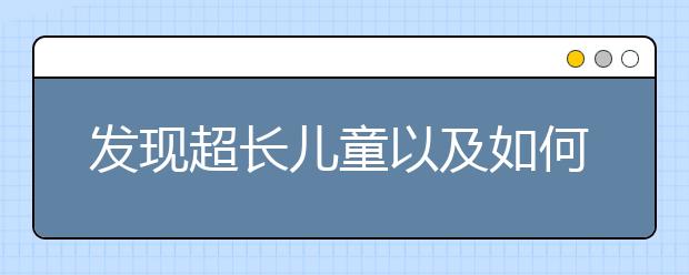 發(fā)現(xiàn)超長兒童以及如何進(jìn)行教育