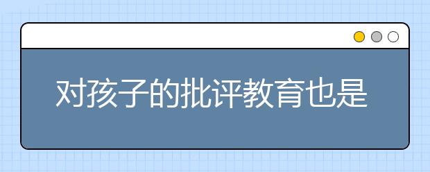 对孩子的批评教育也是一门艺术