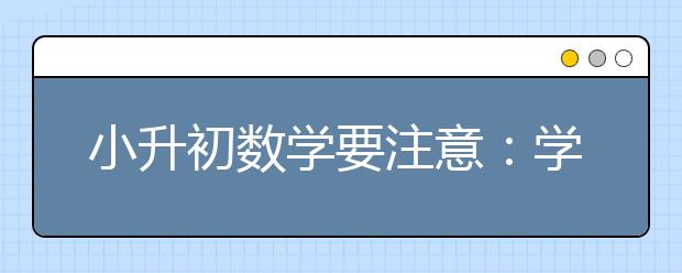 小升初數(shù)學(xué)要注意：學(xué)會(huì)口算很重要