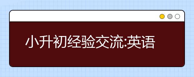 小升初經(jīng)驗(yàn)交流:英語寫作三技巧