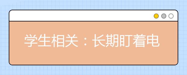 學(xué)生相關(guān)：長(zhǎng)期盯著電子產(chǎn)品易近視