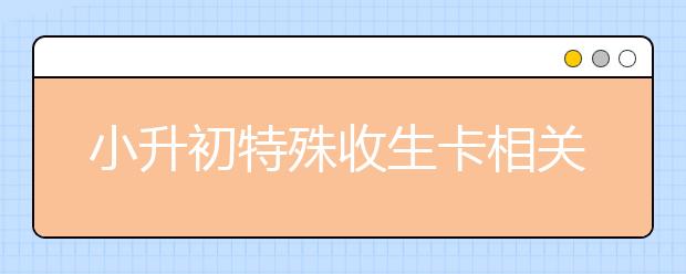 小升初特殊收生卡相關(guān)問題匯集