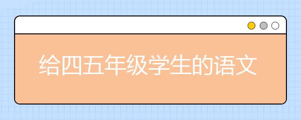 給四五年級學(xué)生的語文學(xué)習(xí)建議