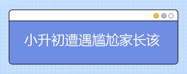 小升初遭遇尷尬家長該信誰