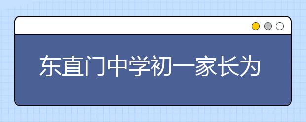 东直门中学初一家长为小升初家长解读东中