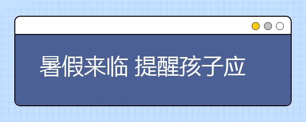 暑假來(lái)臨 提醒孩子應(yīng)該遠(yuǎn)離哪些危險(xiǎn)！