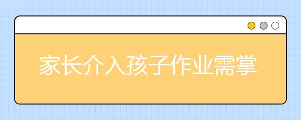 家長(zhǎng)介入孩子作業(yè)需掌握的4個(gè)“度”