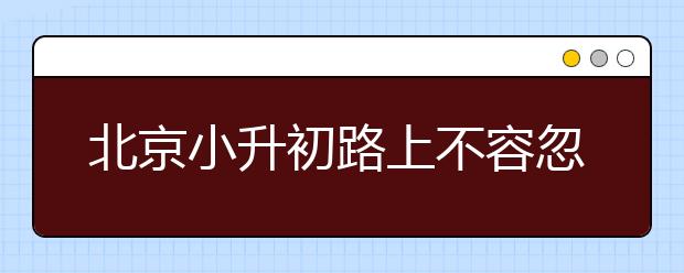 北京小升初路上不容忽視的“小道消息”