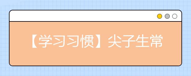 【学习习惯】尖子生常用的十大良好学习习惯