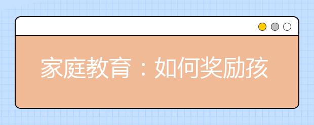 家庭教育：如何奖励孩子的10条建议