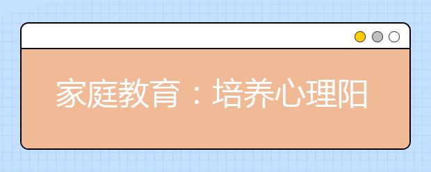 家庭教育：培养心理阳光孩子的9大绝招