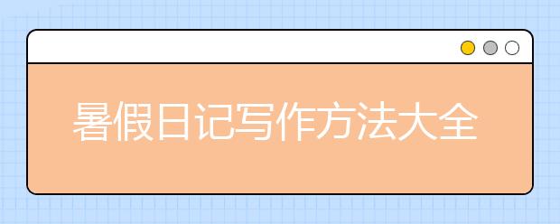 暑假日記寫作方法大全 幫孩子養(yǎng)成好的學(xué)習(xí)習(xí)慣