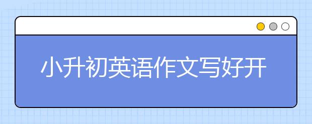 小升初英語作文寫好開頭的四個(gè)方式