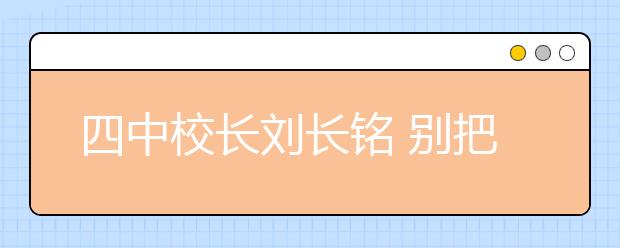 四中校长刘长铭 别把孩子放在家庭的第一位