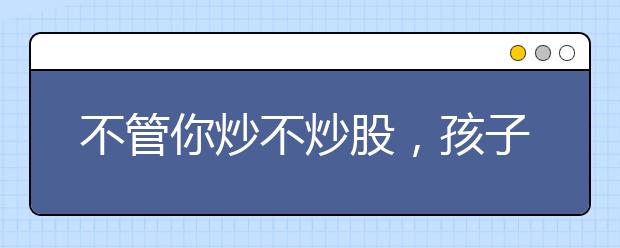 不管你炒不炒股，孩子“財(cái)商”教育都得抓！