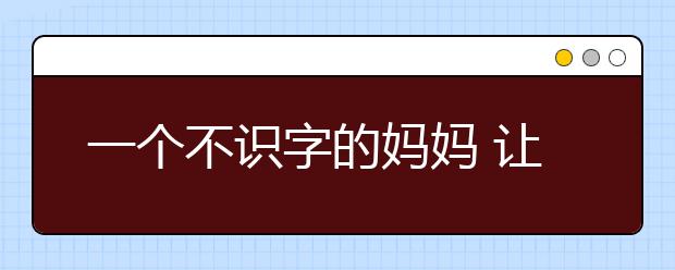 一個(gè)不識(shí)字的媽媽 讓自己孩子由差生變尖子生的過(guò)程