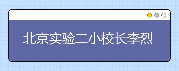 北京實(shí)驗(yàn)二小校長李烈：酸甜苦辣，皆為成長