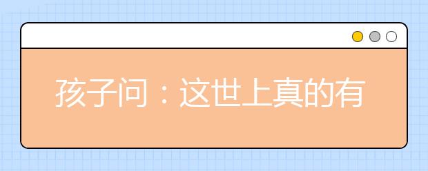 孩子問(wèn)：這世上真的有圣誕老人嗎 你這樣回答他