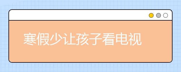 寒假少讓孩子看電視 好處居然這么多