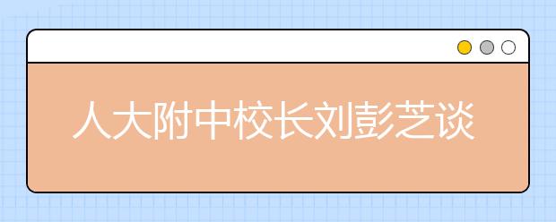 人大附中校長(zhǎng)劉彭芝談孩子健康成長(zhǎng)