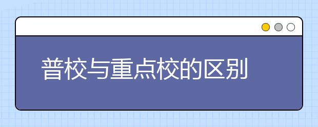 普校與重點(diǎn)校的區(qū)別 為什么盡量讓孩子上重點(diǎn)學(xué)校