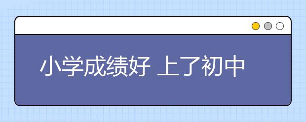 小学成绩好 上了初中就掉队 家长该怎么办