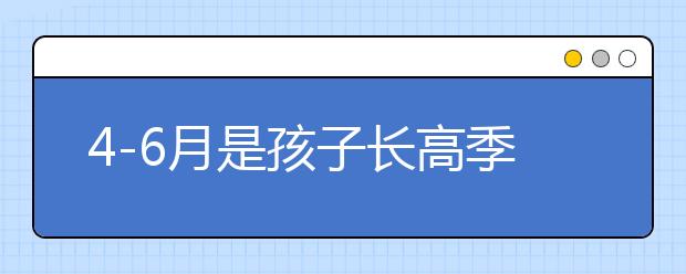 4-6月是孩子長高季 幾種方法讓孩子長高的方法