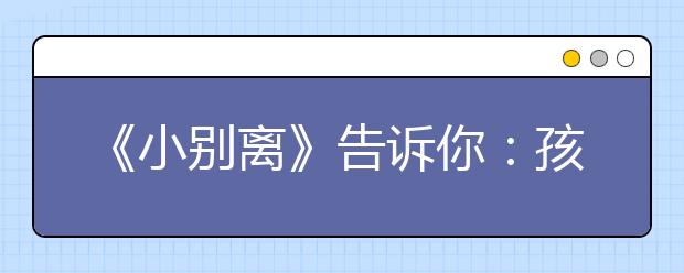 《小別離》告訴你：孩子開學(xué)了 這三條教育紅線千萬別碰