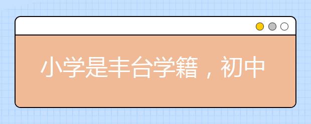 小學是豐臺學籍，初中想去西城或海淀上，有什么途徑