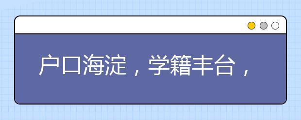 戶口海淀，學(xué)籍豐臺，小升初想回海淀需要滿足什么