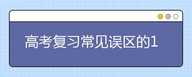 高考復(fù)習(xí)常見誤區(qū)的10種表現(xiàn)