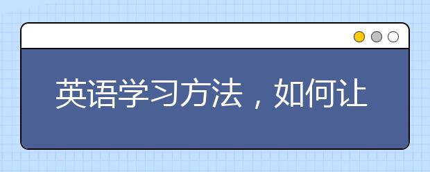 英语学习方法，如何让自己爱上学习