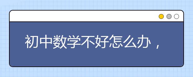 初中数学不好怎么办，要不要找辅导班，怎么收费