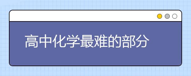 高中化學(xué)最難的部分 如何學(xué)好高中化學(xué)？