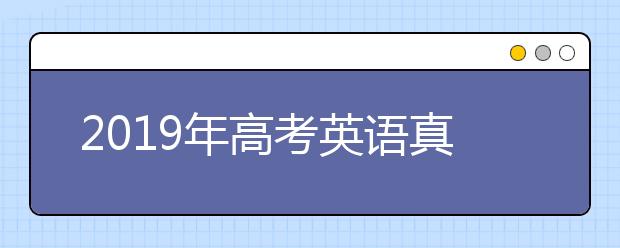 2019年高考英語真題（全國卷1）及答案解析